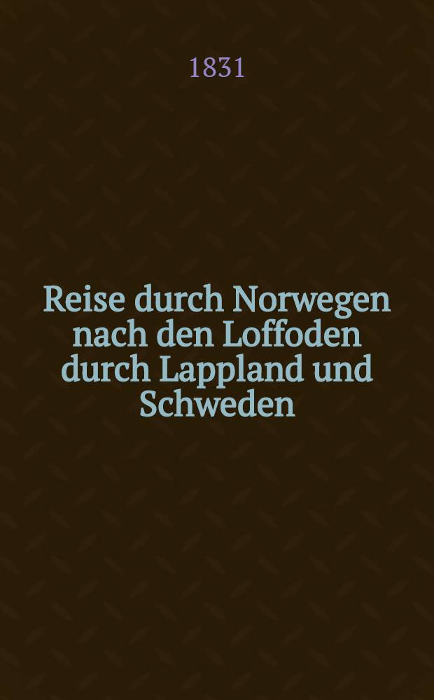 Reise durch Norwegen nach den Loffoden durch Lappland und Schweden