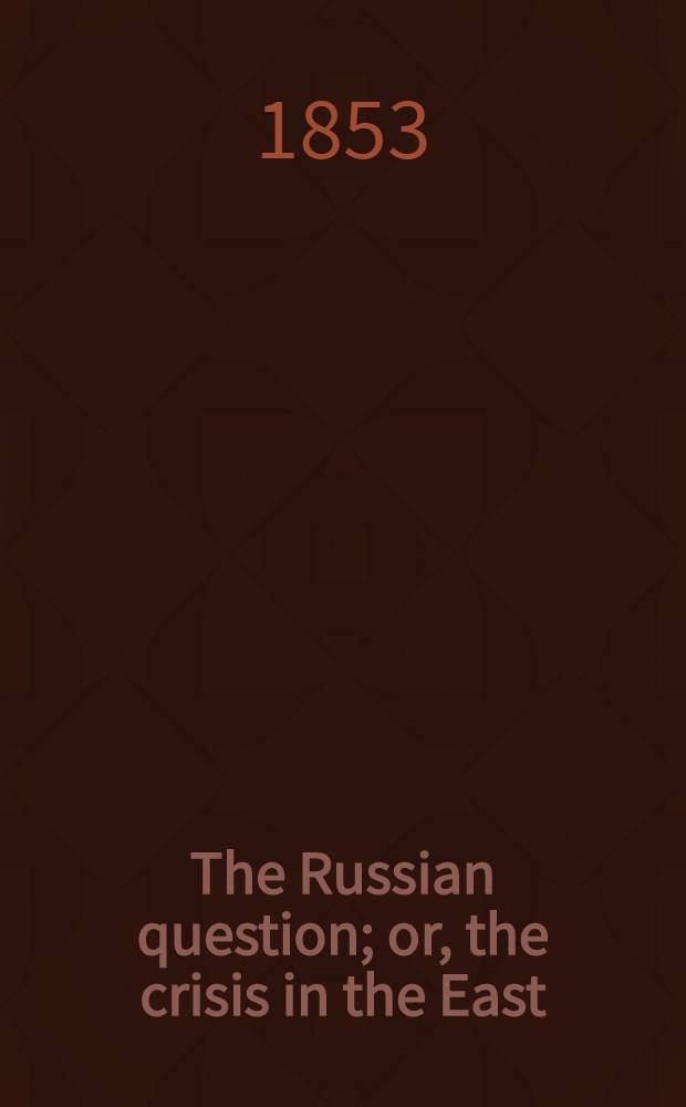 The Russian question; or, the crisis in the East