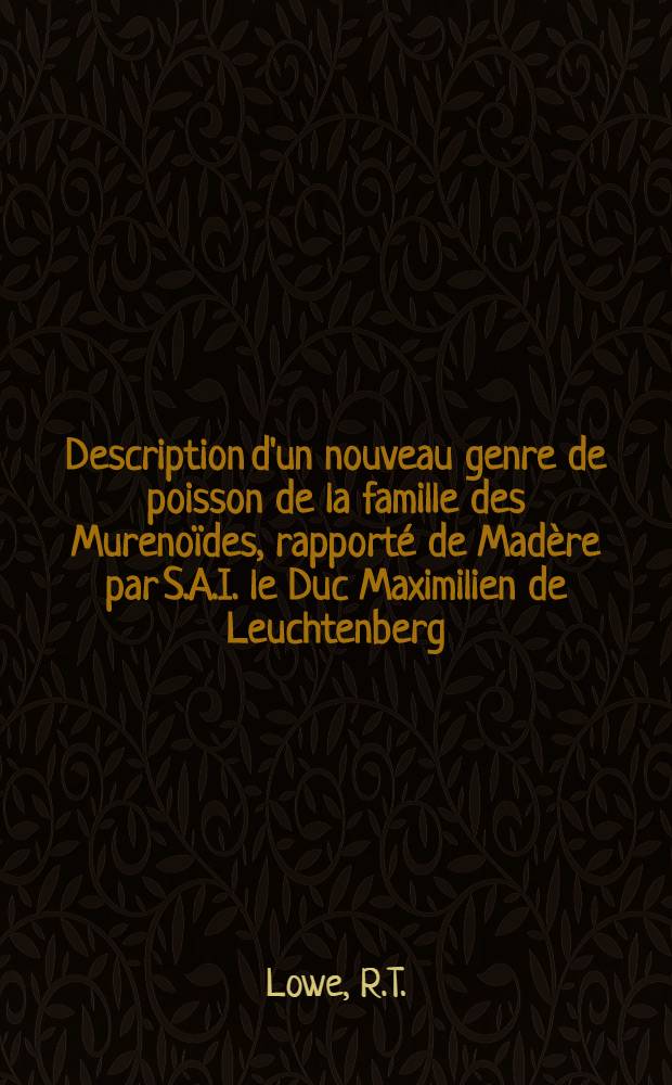 Description d'un nouveau genre de poisson de la famille des Murenoïdes, rapporté de Madère par S.A.I. le Duc Maximilien de Leuchtenberg
