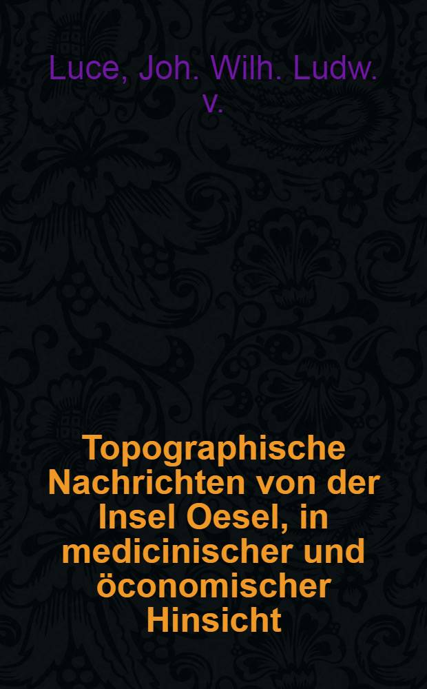 Topographische Nachrichten von der Insel Oesel, in medicinischer und &ouml;conomischer Hinsicht : Prodromus florae osiliensis