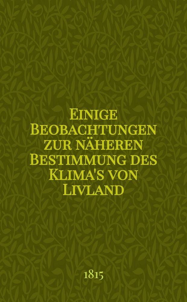 Einige Beobachtungen zur näheren Bestimmung des Klima's von Livland