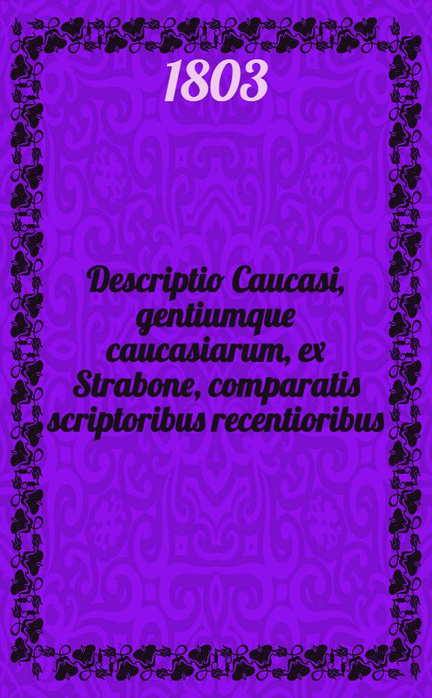 Descriptio Caucasi, gentiumque caucasiarum, ex Strabone, comparatis scriptoribus recentioribus