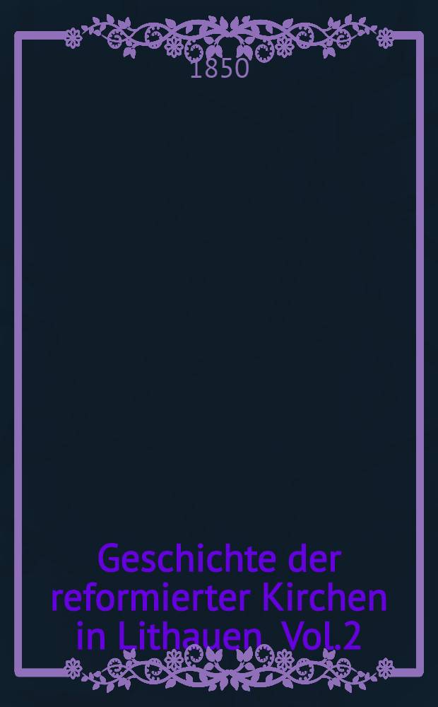 Geschichte der reformierter Kirchen in Lithauen. Vol.2