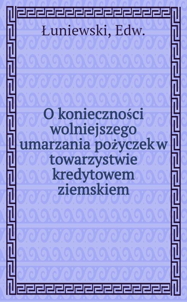 O konieczności wolniejszego umarzania pożyczek w towarzystwie kredytowem ziemskiem