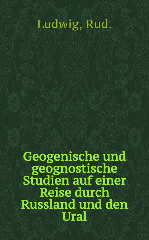 Geogenische und geognostische Studien auf einer Reise durch Russland und den Ural