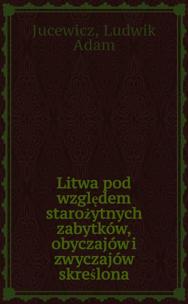 Litwa pod względem starożytnych zabytków, obyczajów i zwyczajów skreślona