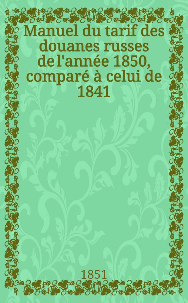 Manuel du tarif des douanes russes de l'année 1850, comparé à celui de 1841