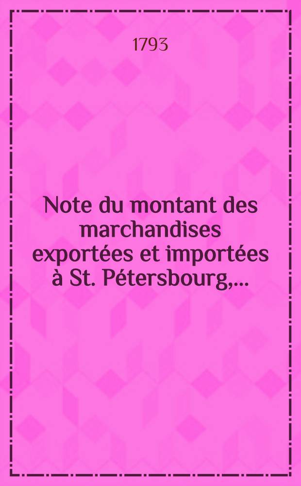 Note du montant des marchandises export&eacute;es et import&eacute;es &agrave; St. P&eacute;tersbourg, ...