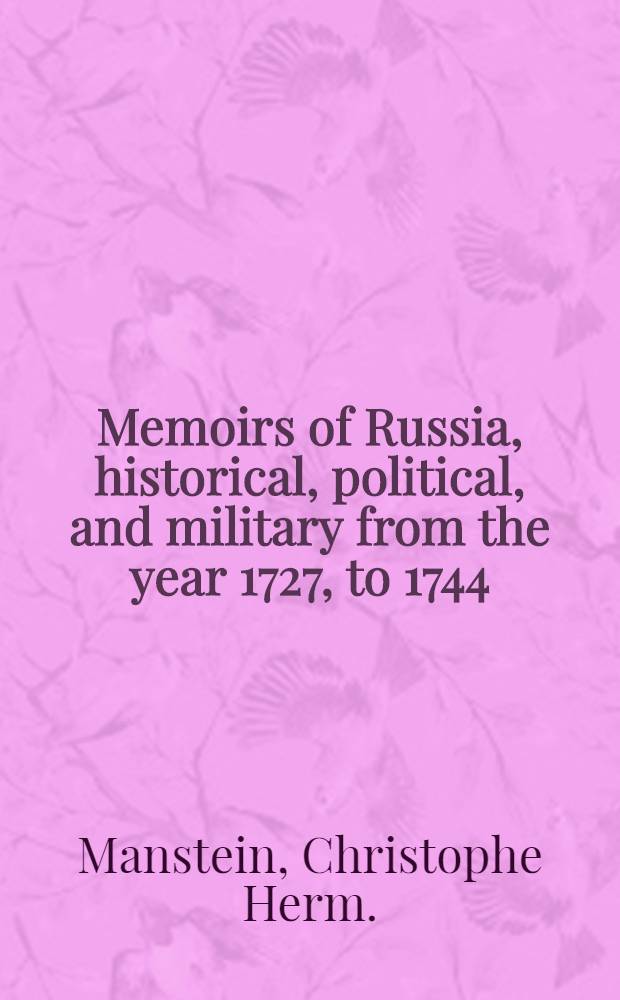 Memoirs of Russia, historical, political, and military from the year 1727, to 1744 : Translated from the original manuscript