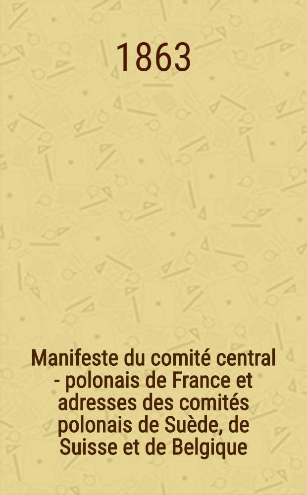 Manifeste du comité central - polonais de France et adresses des comités polonais de Suède, de Suisse et de Belgique