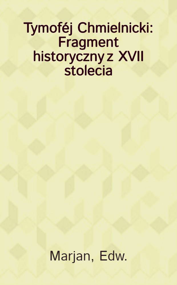 Tymoféj Chmielnicki : Fragment historyczny z XVII stolecia