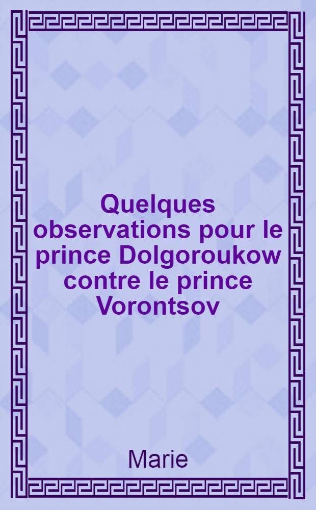 Quelques observations pour le prince Dolgoroukow contre le prince Vorontsov