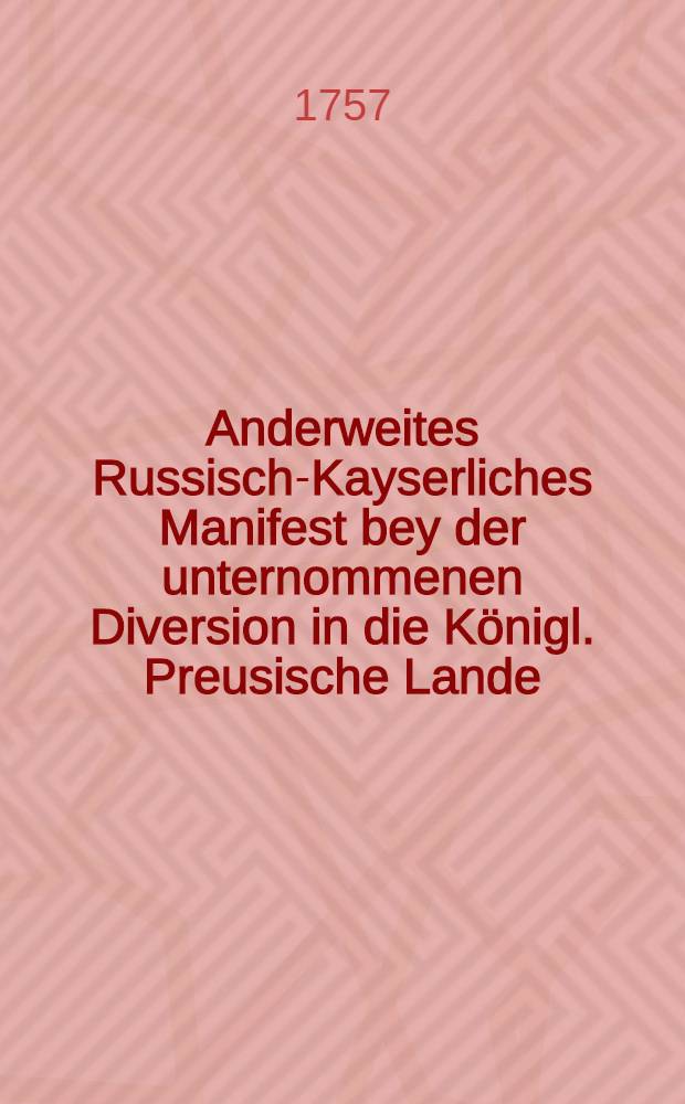 Anderweites Russisch-Kayserliches Manifest bey der unternommenen Diversion in die Königl. Preusische Lande : Gegeben im Haupt-Quartier den May, Ao. 1757. Stephanus Apraxin