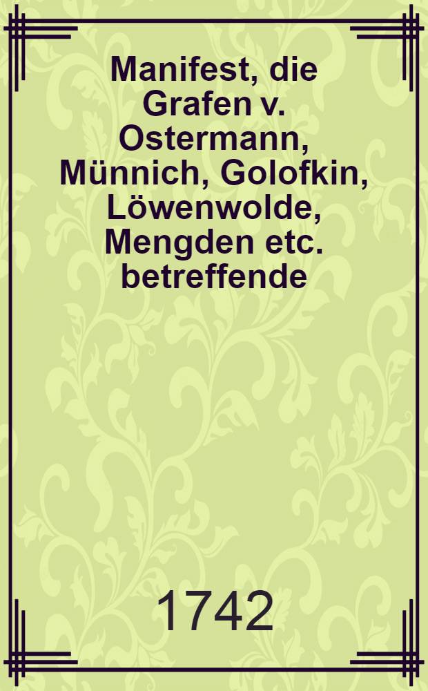 Manifest, die Grafen v. Ostermann, Münnich, Golofkin, Löwenwolde, Mengden etc. betreffende : St.Petersburg, den 22. Jan. 1742