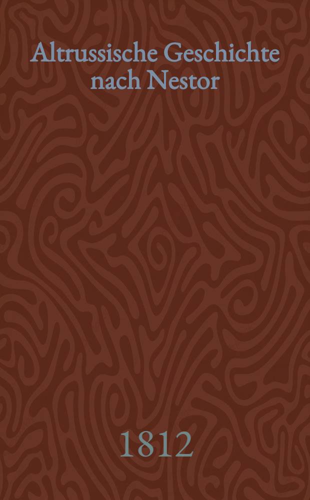 Altrussische Geschichte nach Nestor : Mit R&uuml;cksicht auf Schl&ouml;zers Russische Annalen