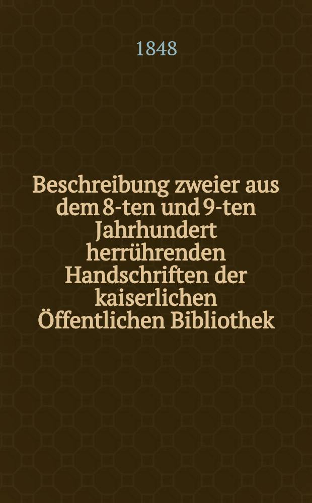 Beschreibung zweier aus dem 8-ten und 9-ten Jahrhundert herrührenden Handschriften der kaiserlichen Öffentlichen Bibliothek