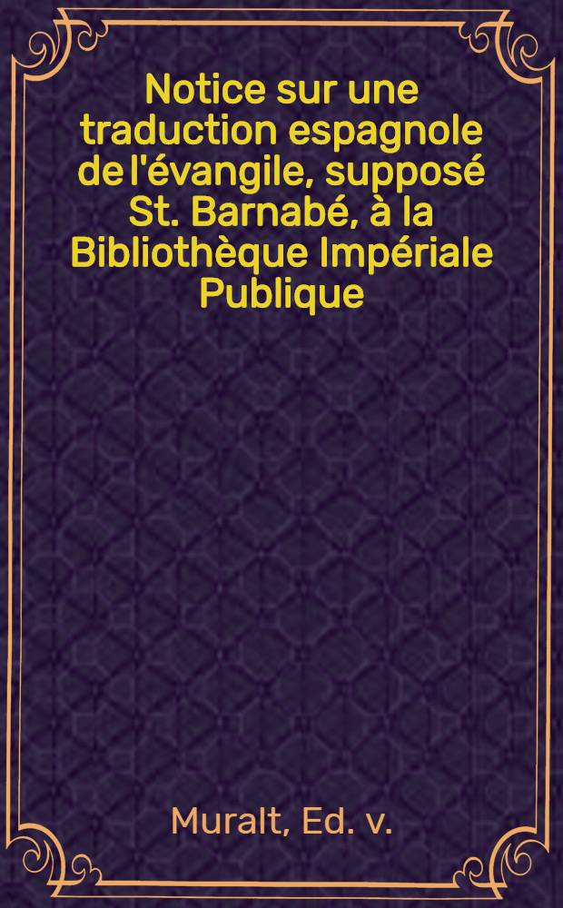Notice sur une traduction espagnole de l'évangile, supposé St. Barnabé, à la Bibliothèque Impériale Publique