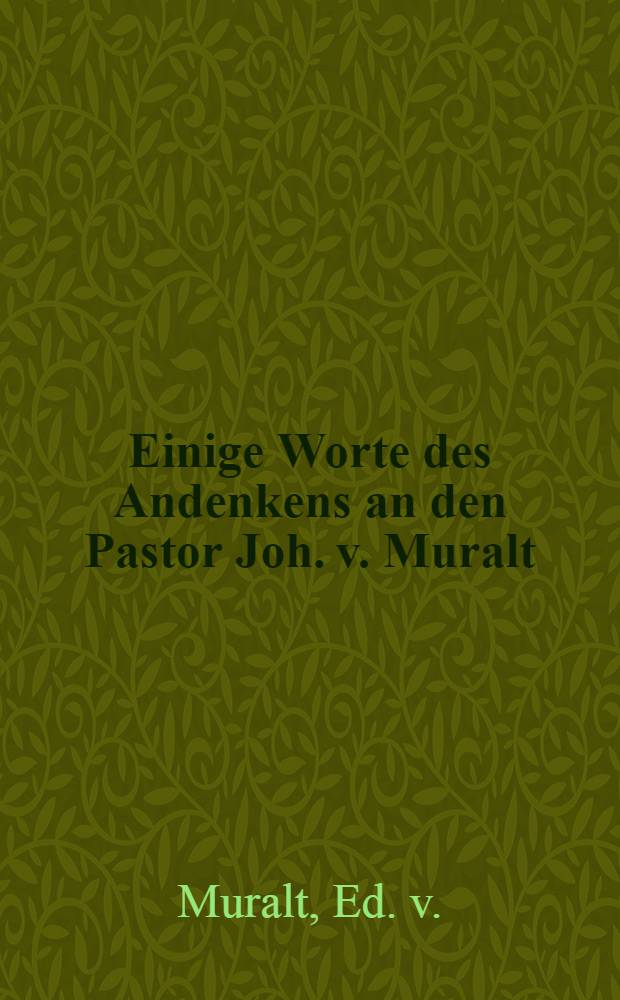 Einige Worte des Andenkens an den Pastor Joh. v. Muralt