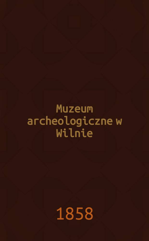Muzeum archeologiczne w Wilnie = Musée archéologique à Wilno