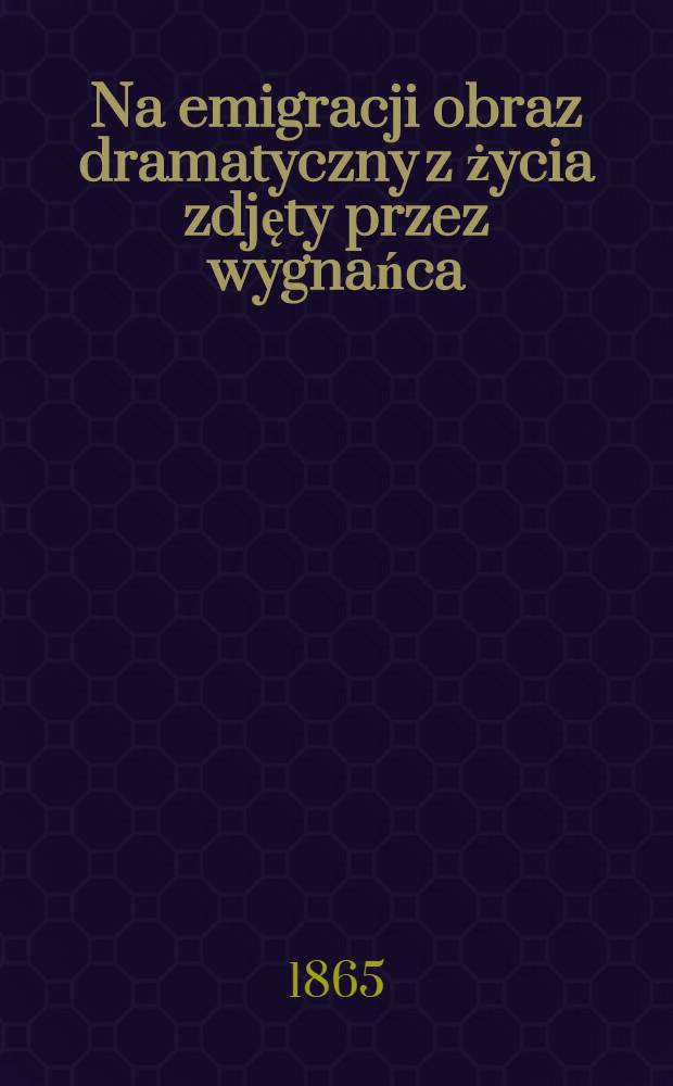 Na emigracji obraz dramatyczny z życia zdjęty przez wygnańca