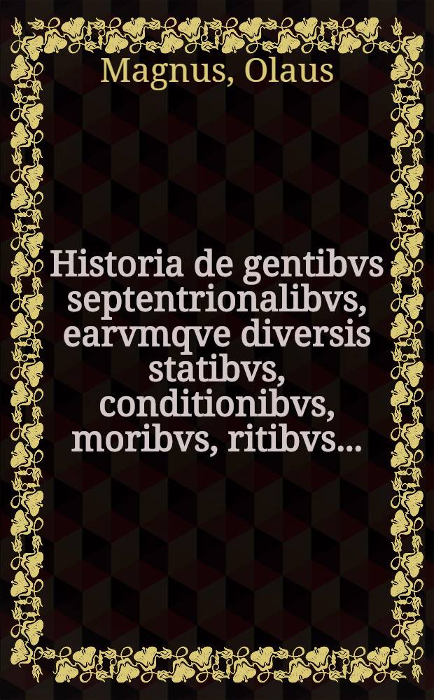 Historia de gentibvs septentrionalibvs, earvmqve diversis statibvs, conditionibvs, moribvs, ritibvs.....