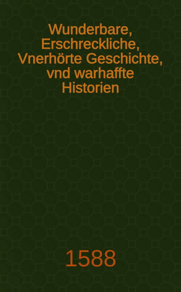Wunderbare, Erschreckliche, Vnerhörte Geschichte, vnd warhaffte Historien: Nemlich, Des nechst gewesenen Groszfürsten in der Moschkaw Joan Basilidis Leben .... aus dem Latein verdeutscht durch Heinr. Räteln