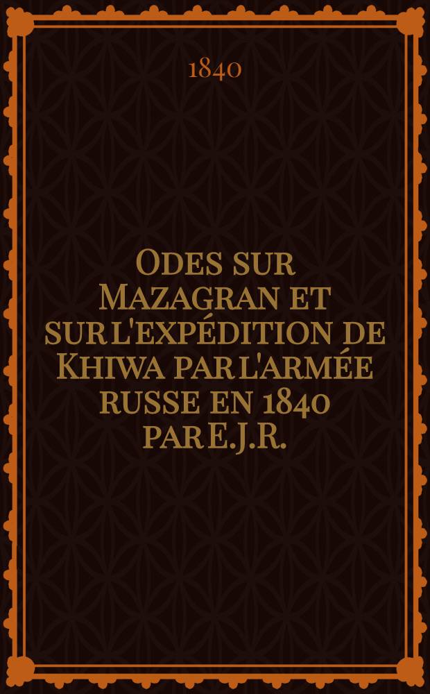 Odes sur Mazagran et sur l'expédition de Khiwa par l'armée russe en 1840 par E.J.R.