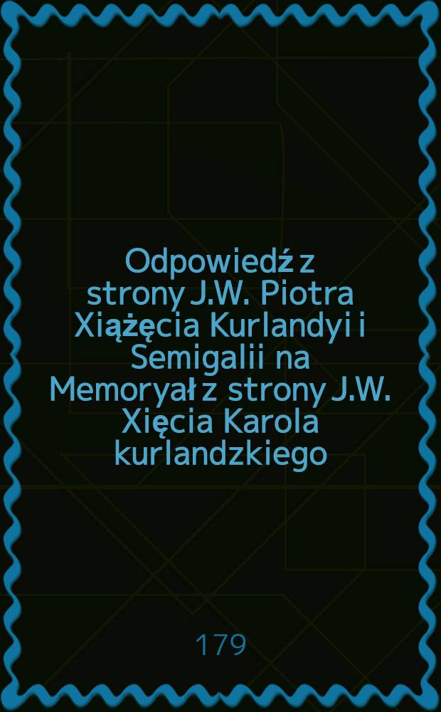 Odpowiedź z strony J.W. Piotra Xiążęcia Kurlandyi i Semigalii na Memoryał z strony J.W. Xięcia Karola kurlandzkiego