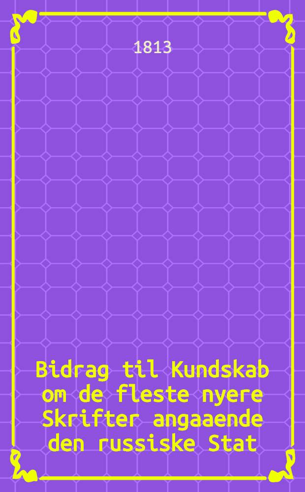 Bidrag til Kundskab om de fleste nyere Skrifter angaaende den russiske Stat