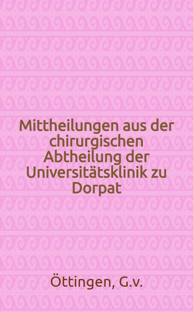 Mittheilungen aus der chirurgischen Abtheilung der Universitätsklinik zu Dorpat