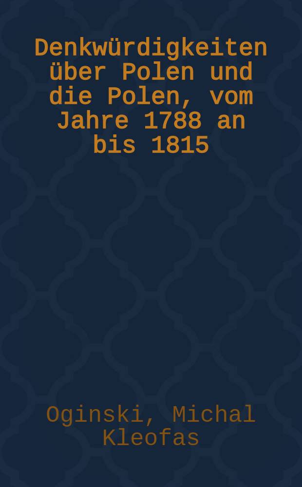 Denkwürdigkeiten über Polen und die Polen, vom Jahre 1788 an bis 1815