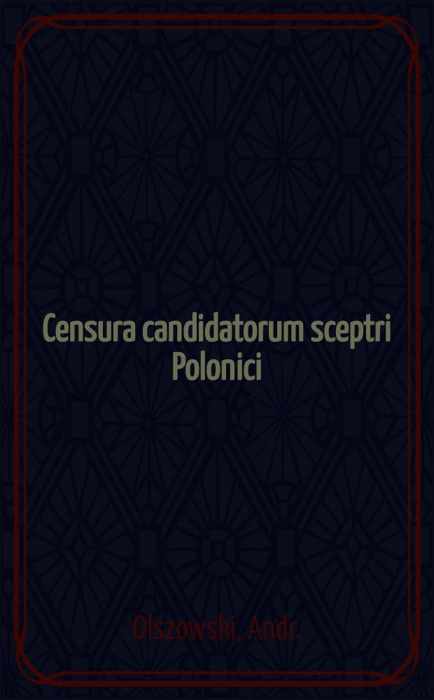 Censura candidatorum sceptri Polonici : Scilicet Mosci, Neoburgi, Condaei, Lotharingi et Piasti