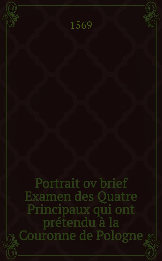 Portrait ov brief Examen des Quatre Principaux qui ont pr&eacute;tendu &agrave; la Couronne de Pologne