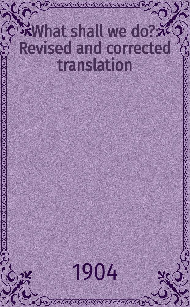 What shall we do? : Revised and corrected translation