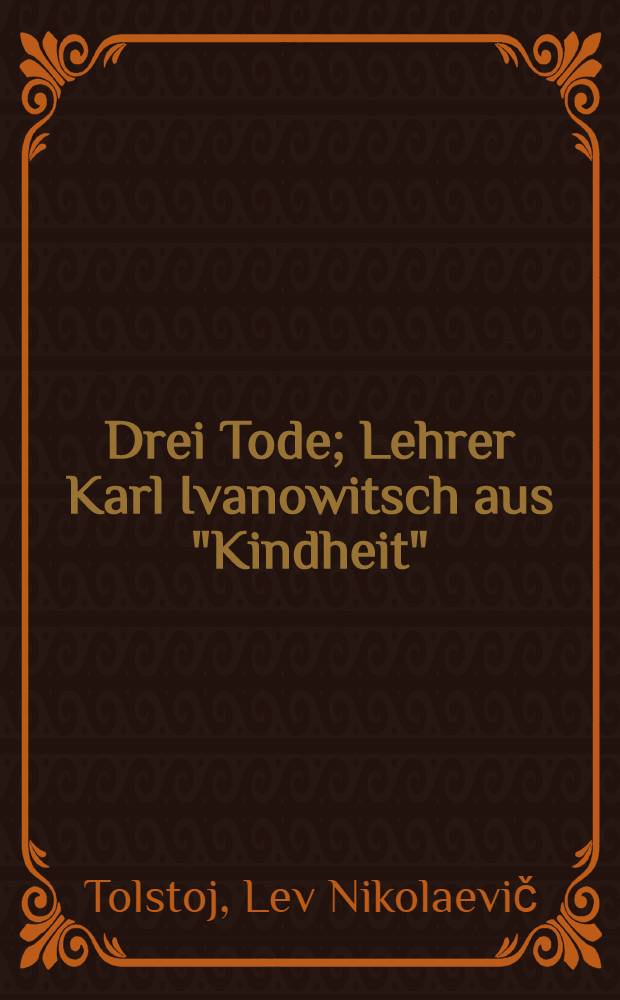 Drei Tode; Lehrer Karl Ivanowitsch aus "Kindheit"; Truppenschau der verb&uuml;ndeten Armeen bei Olm&uuml;tz aus Krieg und Frieden / Tolstoj, Graf L.; Im Auszug f&uuml;r Unterricht herausgegeben und mit Akzenten versehen von L.v. Marnitz