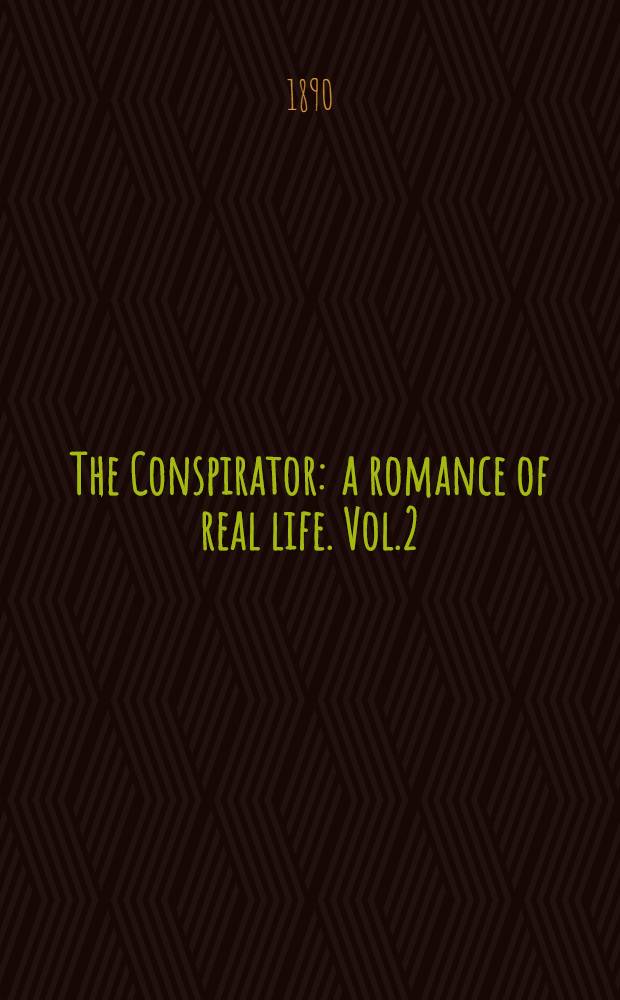 The Conspirator : a romance of real life. Vol.2