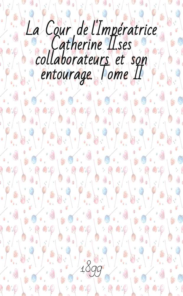 La Cour de l'Impératrice Catherine II.ses collaborateurs et son entourage. Tome II