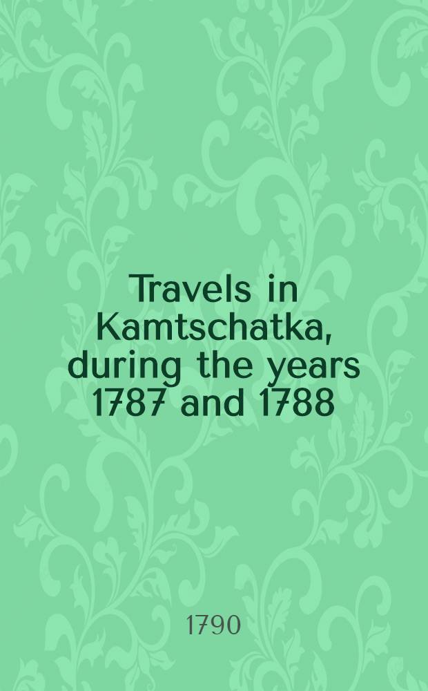 Travels in Kamtschatka, during the years 1787 and 1788 : Translated from the French. Vol.2
