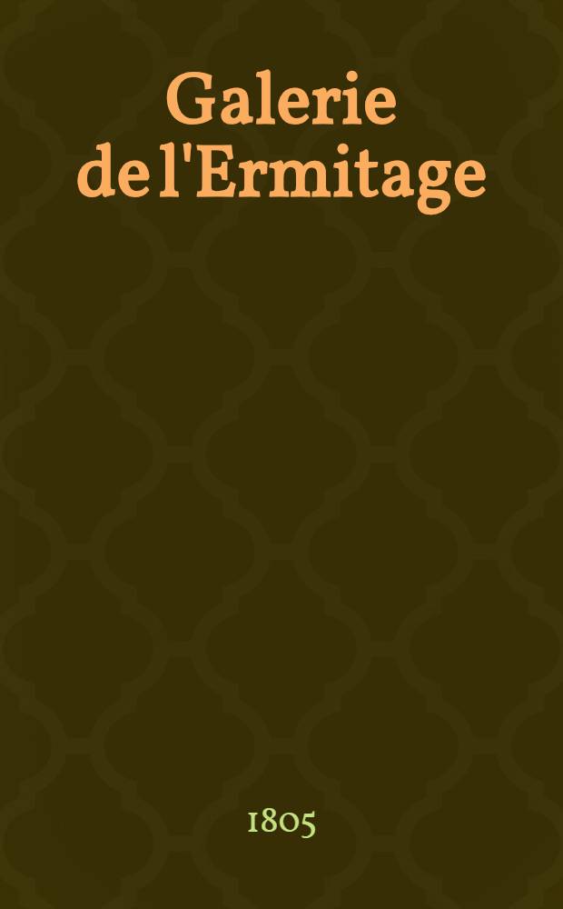 Galerie de l'Ermitage : Gravée au trait d'après les plus beaux tableaux qui la composent Avec la description historique par Camille de Genève. Vol.1