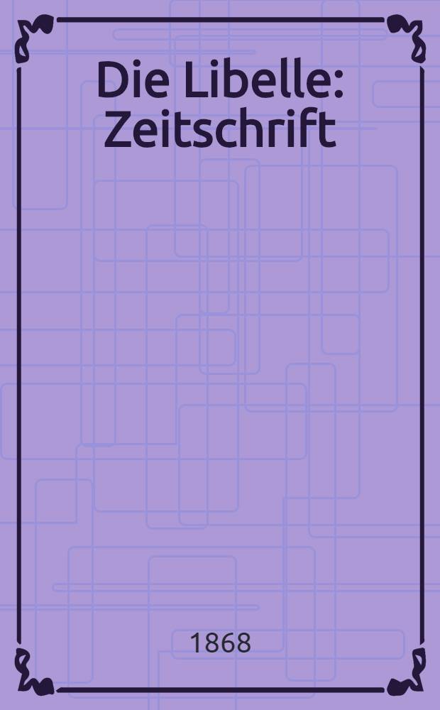 Die Libelle : Zeitschrift