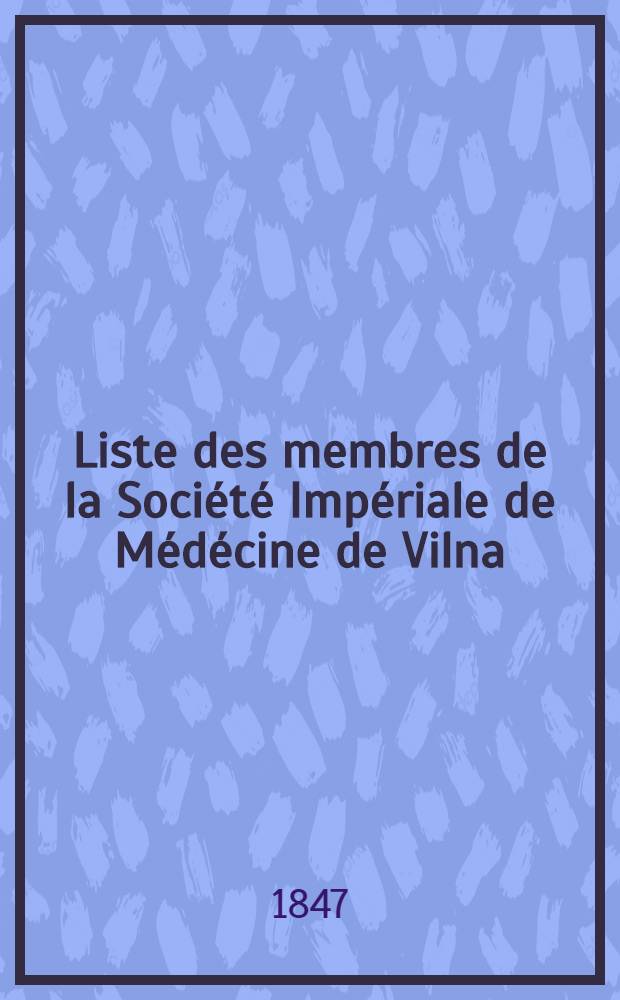 Liste des membres de la Société Impériale de Médécine de Vilna : Pour l'an ..