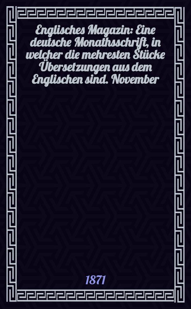 Englisches Magazin : Eine deutsche Monathsschrift, in welcher die mehresten Stücke Übersetzungen aus dem Englischen sind. November