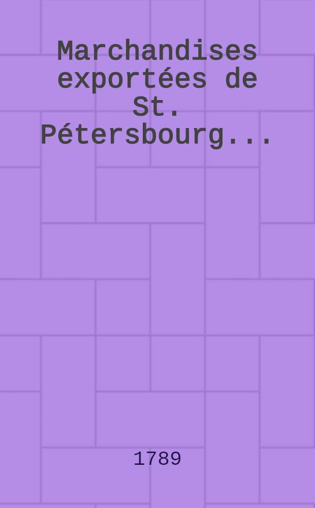 Marchandises export&eacute;es de St. P&eacute;tersbourg ..
