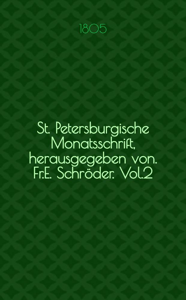St. Petersburgische Monatsschrift, herausgegeben von. Fr.E. Schröder. Vol.2