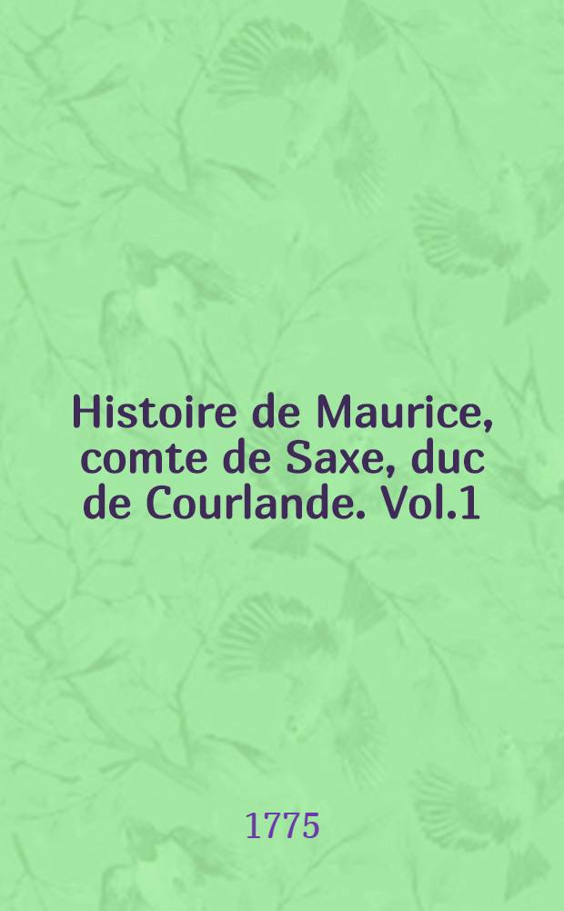Histoire de Maurice, comte de Saxe, duc de Courlande. Vol.1