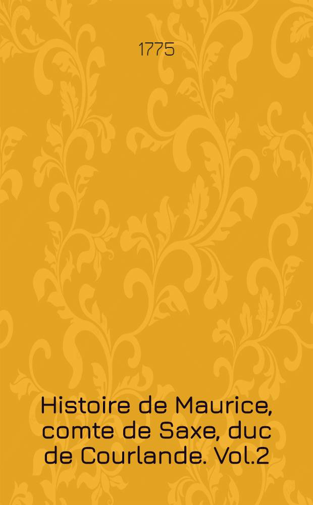 Histoire de Maurice, comte de Saxe, duc de Courlande. Vol.2