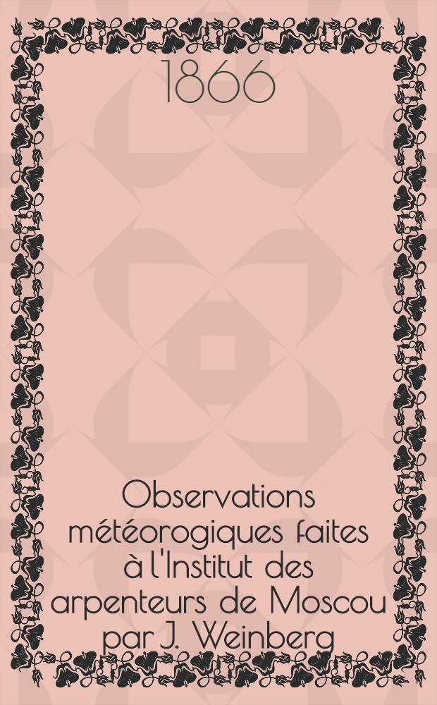 Observations météorogiques faites à l'Institut des arpenteurs de Moscou par J. Weinberg