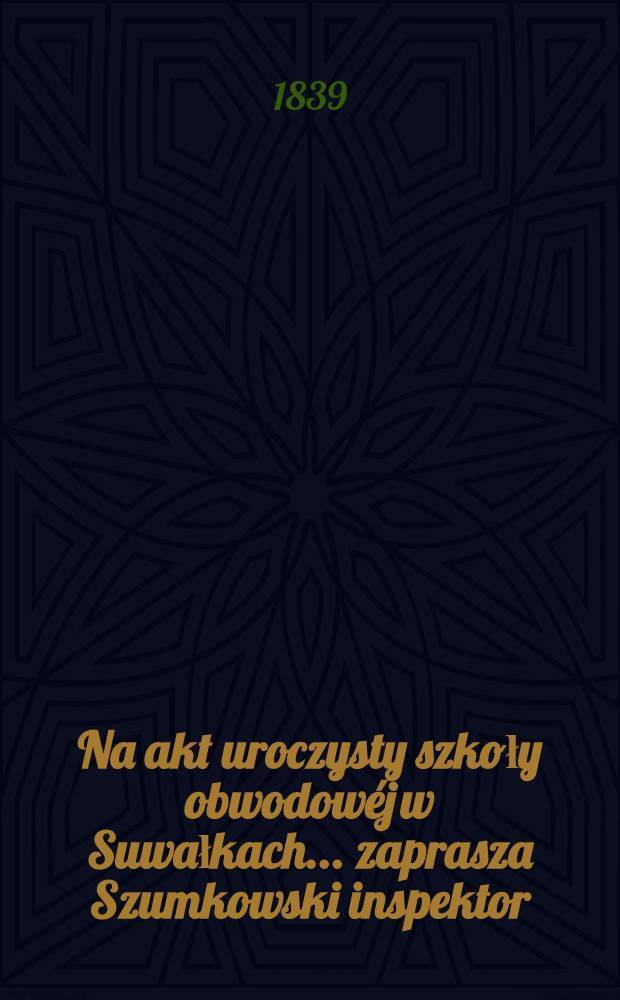 Na akt uroczysty szkoły obwodowéj w Suwałkach ... zaprasza Szumkowski inspektor