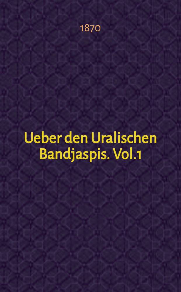 Ueber den Uralischen Bandjaspis. Vol.1