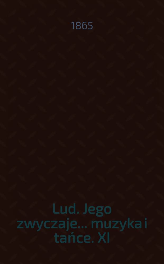 Lud. Jego zwyczaje... muzyka i tańce. XI : Poznanskie